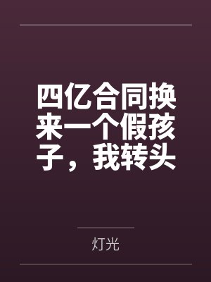四亿合同换来一个假孩子,我转头离婚另寻新夫 四亿合同换来一个假孩子,我转头离婚另寻新夫