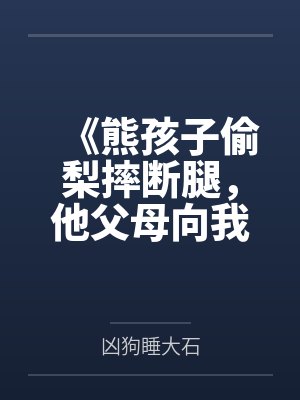 《熊孩子偷梨摔断腿,他父母向我索赔50万》 《熊孩子偷梨摔断腿,他父母向我索赔50万》