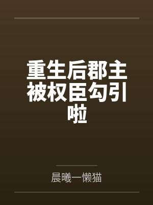重生后郡主被权臣勾引啦