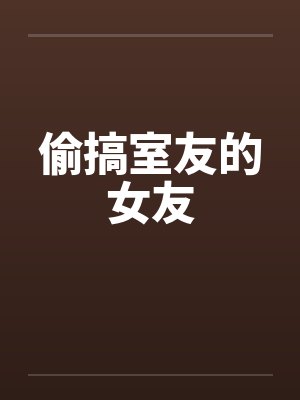 偷搞室友的女友