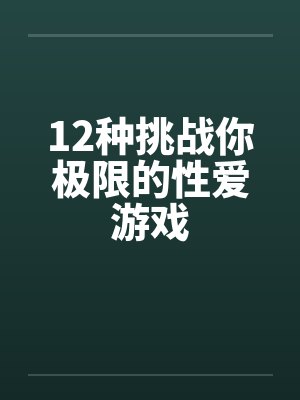 12种挑战你极限的性爱游戏