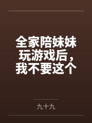 全家陪妹妹玩游戏后，我不要这个家了