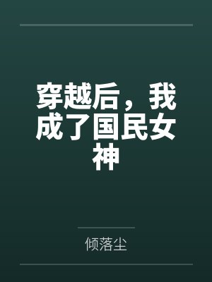 穿越后，我成了国民女神笔趣阁无弹窗