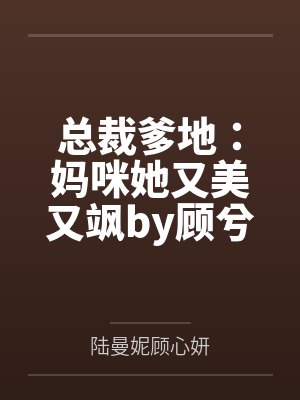 总裁爹地:妈咪她又美又飒by顾兮兮陆曼妮 总裁爹地:妈咪她又美又飒by顾兮兮陆曼妮