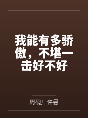 我能有多骄傲,不堪一击好不好 我能有多骄傲,不堪一击好不好