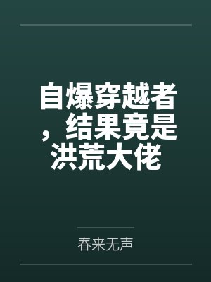 自爆穿越者,结果竟是洪荒大佬 自爆穿越者,结果竟是洪荒大佬