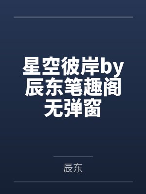 星空彼岸by辰东笔趣阁无弹窗