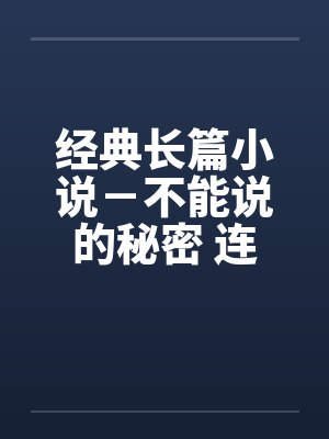 经典长篇小说－不能说的秘密 连载（七）