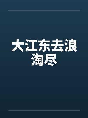 大江东去浪淘尽 大江东去浪淘尽