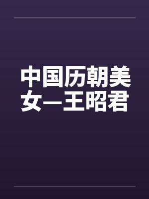 中国历朝美女—王昭君 中国历朝美女—王昭君