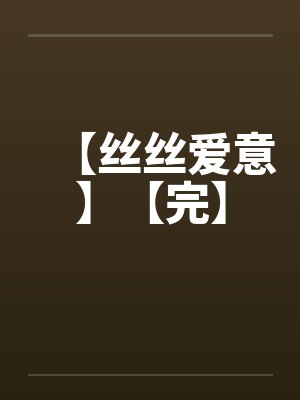 【丝丝爱意】【完】 【丝丝爱意】【完】