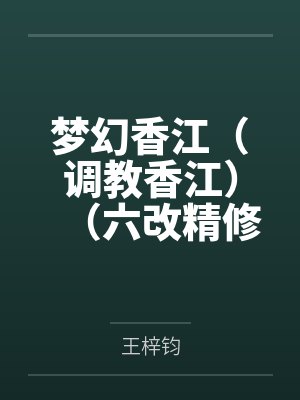 梦幻香江(调教香江)(六改精修加料版) 梦幻香江(调教香江)(六改精修加料版)