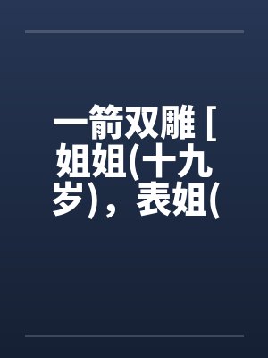 一箭双雕 [姐姐(十九岁)，表姐(十九岁)