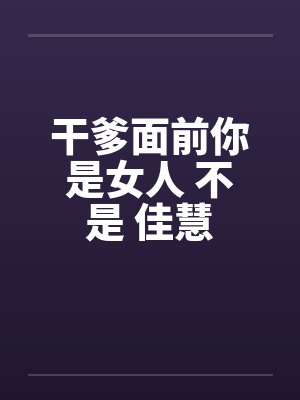 干爹面前你是女人 不是 佳慧