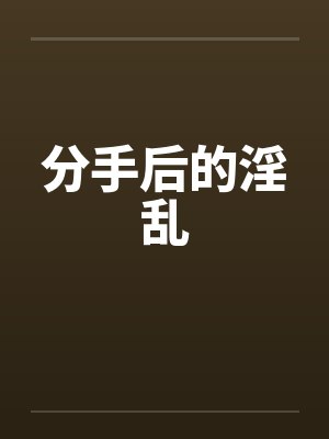 分手后的淫乱