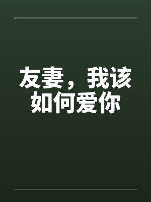 友妻,我该如何爱你 友妻,我该如何爱你