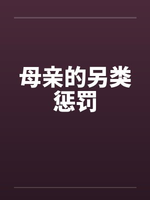 母亲的另类惩罚 母亲的另类惩罚