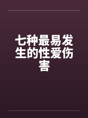 七种最易发生的性爱伤害 七种最易发生的性爱伤害