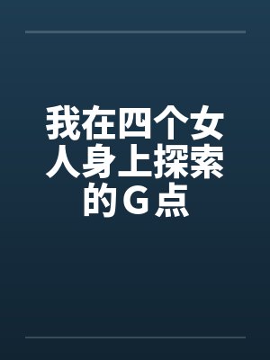 我在四个女人身上探索的G点 我在四个女人身上探索的G点