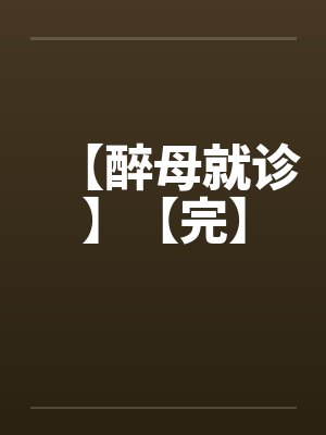 【醉母就诊】【完】