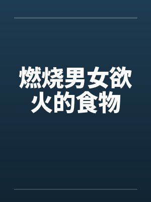 燃烧男女欲火的食物 燃烧男女欲火的食物