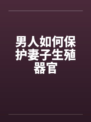 男人如何保护妻子生殖器官