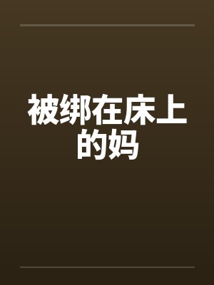 被绑在床上的妈 被绑在床上的妈