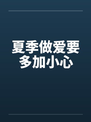 夏季做爱要多加小心 夏季做爱要多加小心