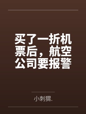 买了一折机票后,航空公司要报警抓我 买了一折机票后,航空公司要报警抓我