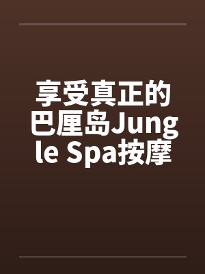 享受真正的巴厘岛Jungle Spa按摩 享受真正的巴厘岛Jungle Spa按摩