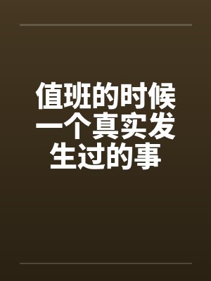 值班的时候一个真实发生过的事