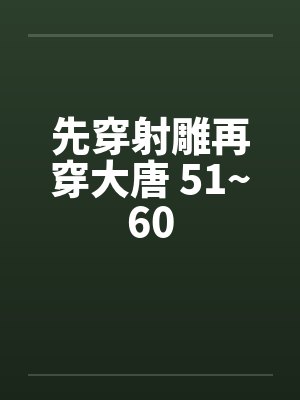 先穿射雕再穿大唐 51~60 先穿射雕再穿大唐 51~60