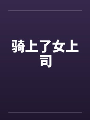 骑上了女上司 骑上了女上司