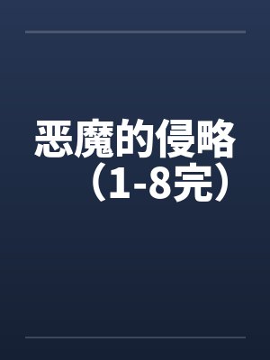 恶魔的侵略(1-8完) 恶魔的侵略(1-8完)