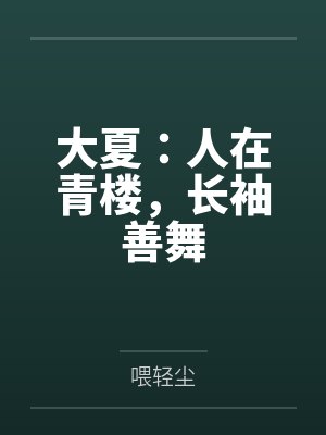 大夏:人在青楼,长袖善舞 大夏:人在青楼,长袖善舞