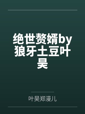 绝世赘婿by狼牙土豆叶昊