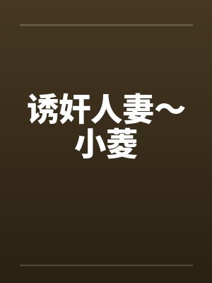 诱奸人妻~小菱 诱奸人妻~小菱