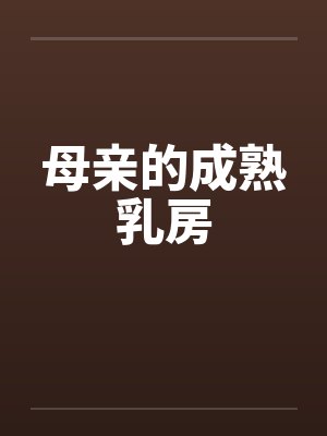 母亲的成熟乳房 母亲的成熟乳房