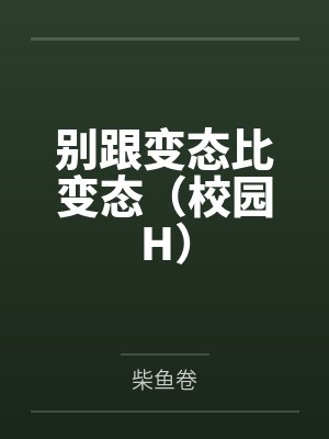 别跟变态比变态（校园H）笔趣阁无弹窗