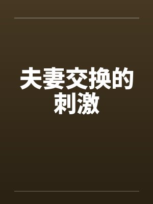 夫妻交换的刺激 夫妻交换的刺激