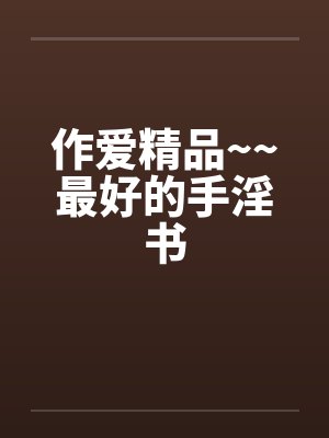 作爱精品~~最好的手淫书