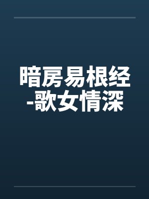 暗房易根经-歌女情深 暗房易根经-歌女情深
