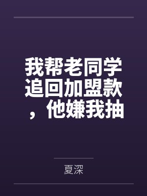 我帮老同学追回加盟款,他嫌我抽成高 我帮老同学追回加盟款,他嫌我抽成高