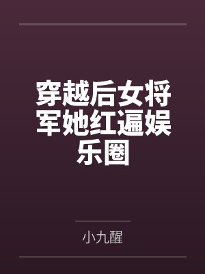 穿越后女将军她红遍娱乐圈 穿越后女将军她红遍娱乐圈
