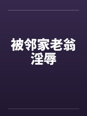被邻家老翁淫辱