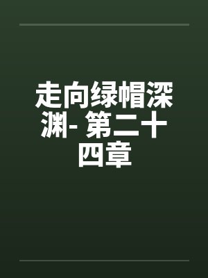 走向绿帽深渊- 第二十四章 走向绿帽深渊- 第二十四章