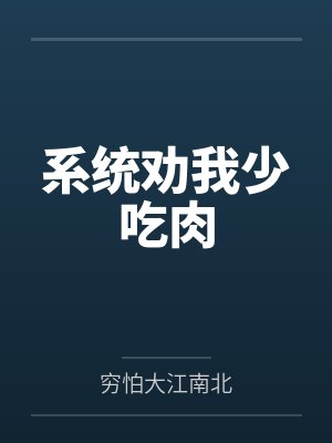 系统劝我少吃肉by穷怕大江南北笔趣阁无弹窗 系统劝我少吃肉by穷怕大江南北笔趣阁无弹窗