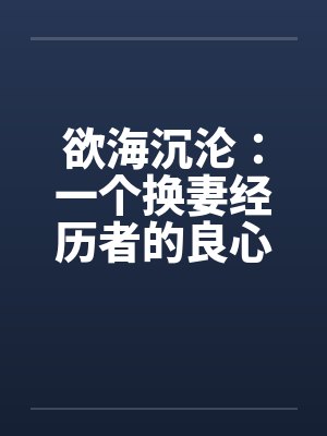 欲海沉沦:一个换妻经历者的良心忏悔- 第四九零章 前卫女人度春宵5 欲海沉沦:一个换妻经历者的良心忏悔- 第四九零章 前卫女人度春宵5