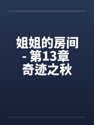 姐姐的房间- 第13章 奇迹之秋 姐姐的房间- 第13章 奇迹之秋
