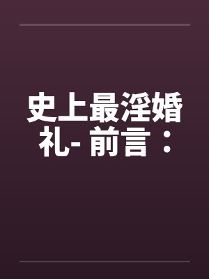 史上最淫婚礼- 前言: 史上最淫婚礼- 前言: